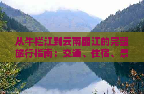 从牛栏江到云南丽江的完整旅行指南：交通、住宿、景点及行程安排