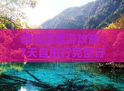 四川深度游攻略：7天自由行完整行程指南与必备技巧