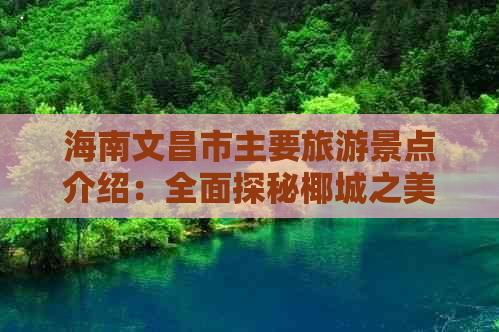 海南文昌市主要旅游景点介绍：全面探秘椰城之美