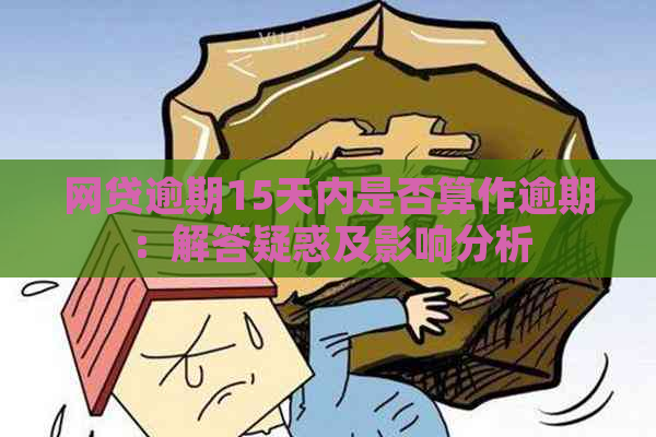 网贷逾期15天内是否算作逾期：解答疑惑及影响分析