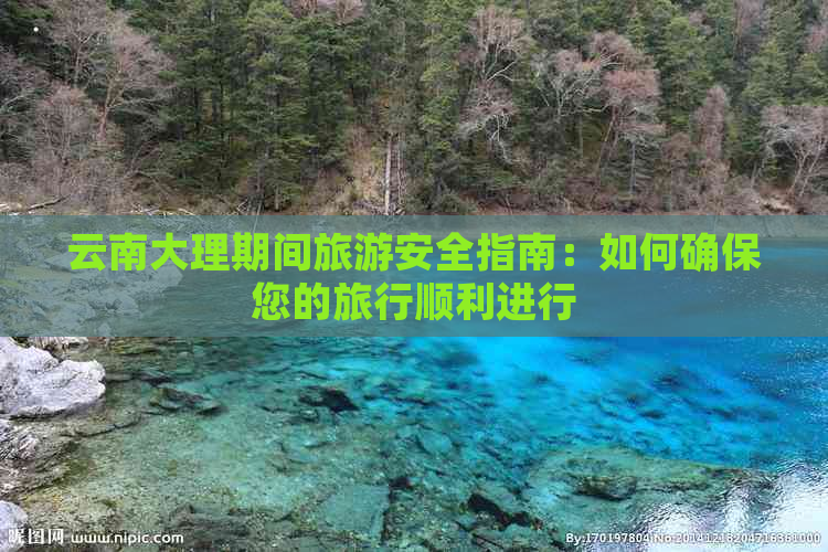 云南大理期间旅游安全指南：如何确保您的旅行顺利进行