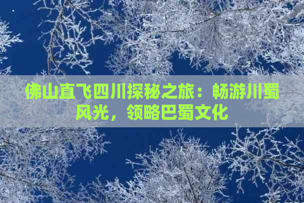 佛山直飞四川探秘之旅：畅游川蜀风光，领略巴蜀文化