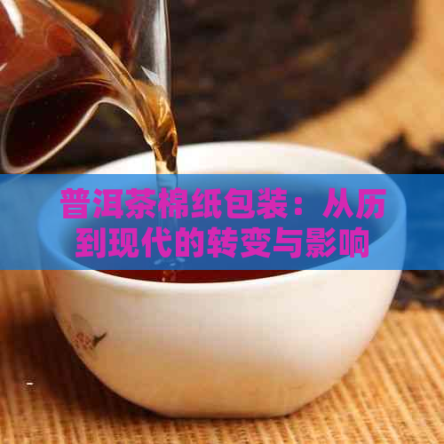 普洱茶棉纸包装：从历到现代的转变与影响