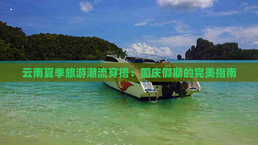 云南夏季旅游潮流穿搭：国庆假期的完美指南