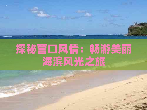 探秘营口风情：畅游美丽海滨风光之旅