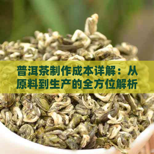 普洱茶制作成本详解：从原料到生产的全方位解析