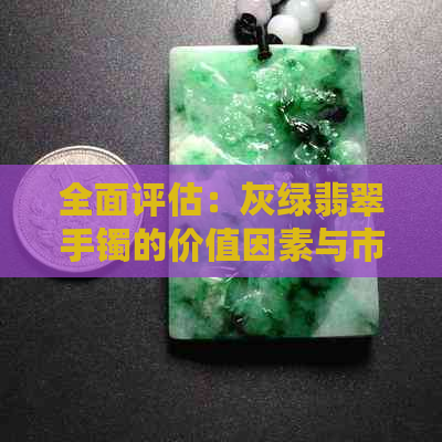 全面评估：灰绿翡翠手镯的价值因素与市场行情解析