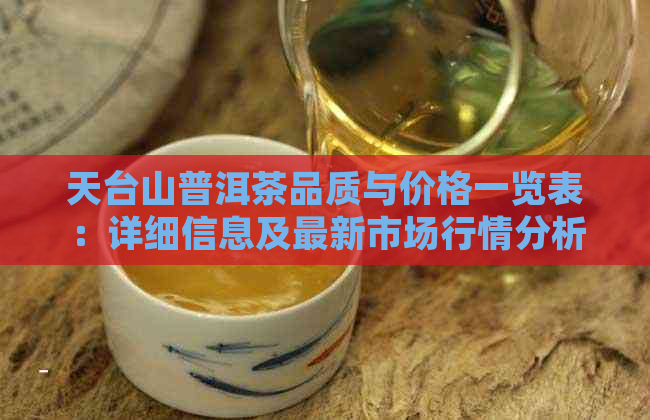 天台山普洱茶品质与价格一览表：详细信息及最新市场行情分析