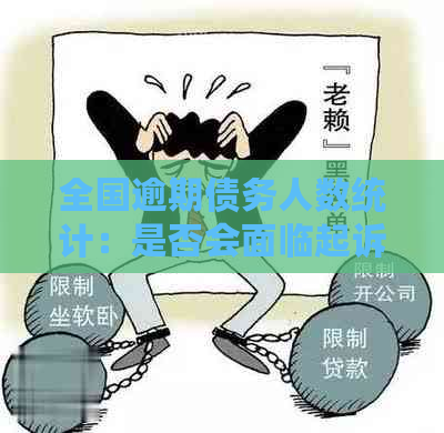 全国逾期债务人数统计：是否会面临起诉？如何避免逾期被诉？