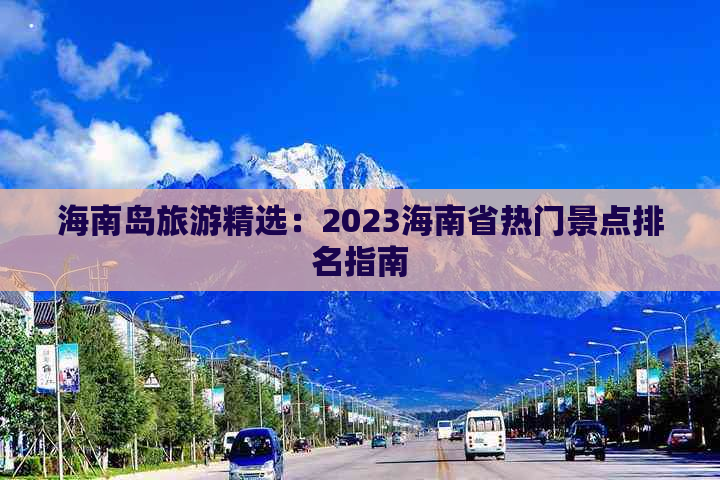 海南岛旅游精选：2023海南省热门景点排名指南