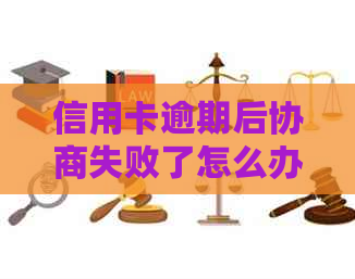 信用卡逾期后协商失败了怎么办？如何处理信用卡逾期问题？