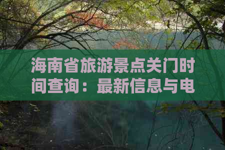 海南省旅游景点关门时间查询：最新信息与电话一览