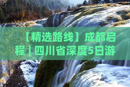 【精选路线】成都启程 | 四川省深度5日游攻略推荐