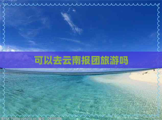 可以去云南报团旅游吗