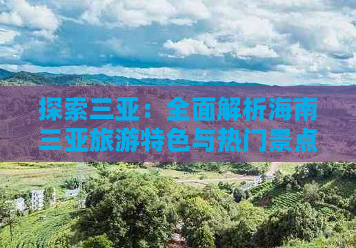 探索三亚：全面解析海南三亚旅游特色与热门景点攻略