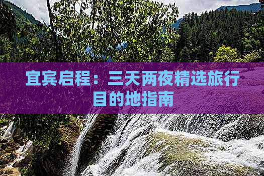 宜宾启程：三天两夜精选旅行目的地指南