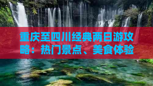 重庆至四川经典两日游攻略：热门景点、美食体验与行程规划指南