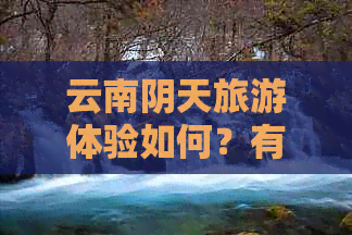 云南阴天旅游体验如何？有哪些好玩的地方？