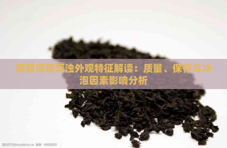 新普洱茶浑浊外观特征解读：质量、保存与冲泡因素影响分析