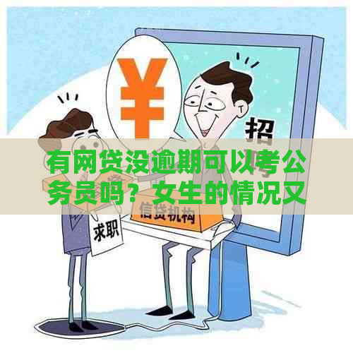 有网贷没逾期可以考公务员吗？女生的情况又如何？会影响公务员政审吗？