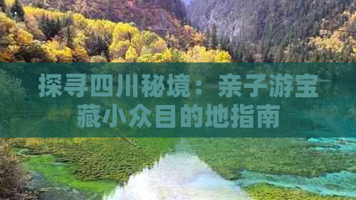 探寻四川秘境：亲子游宝藏小众目的地指南