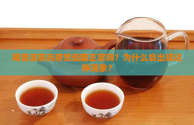 喝普洱茶后感觉低糖正常吗？为什么会出现这种现象？