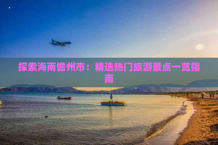 探索海南儋州市：精选热门旅游景点一览指南