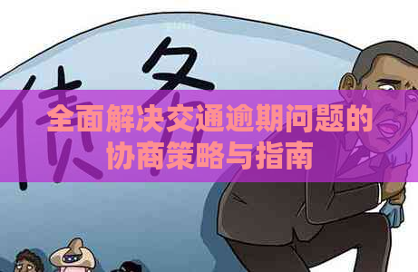 全面解决交通逾期问题的协商策略与指南