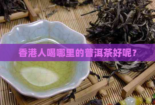 人喝哪里的普洱茶好呢？