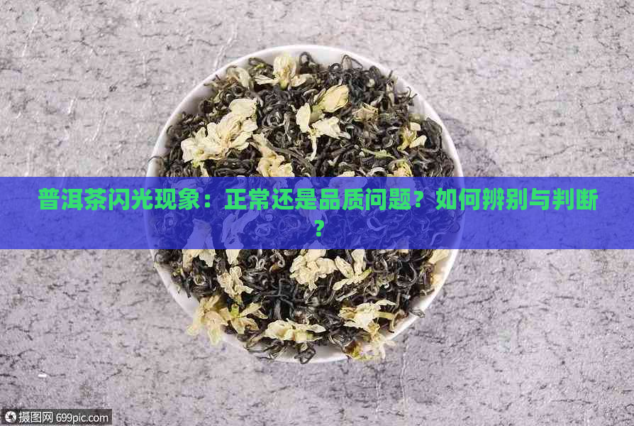 普洱茶闪光现象：正常还是品质问题？如何辨别与判断？