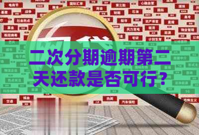 二次分期逾期第二天还款是否可行？了解逾期还款的后果及补救方法