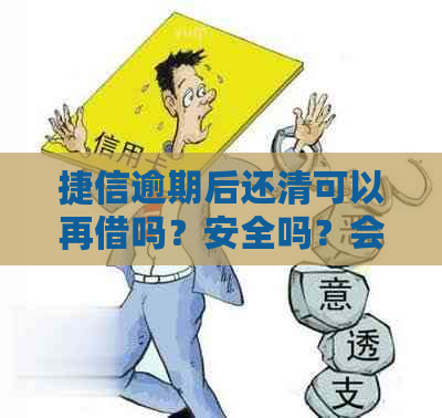 捷信逾期后还清可以再借吗？安全吗？会怎么样？