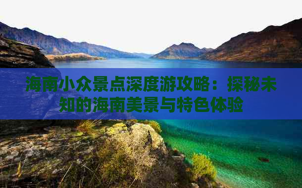 海南小众景点深度游攻略：探秘未知的海南美景与特色体验