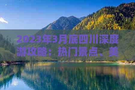 2023年3月底四川深度游攻略：热门景点、美食推荐与行程规划指南