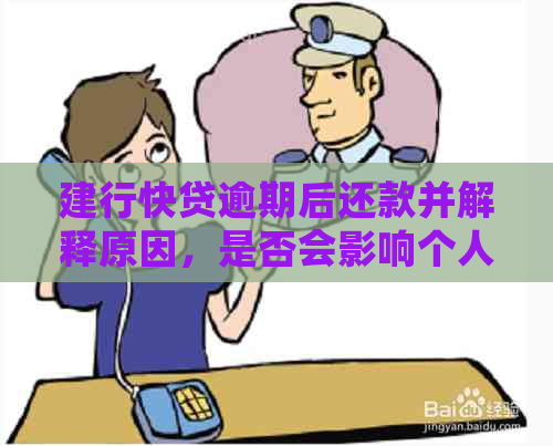 建行快贷逾期后还款并解释原因，是否会影响个人记录？