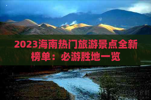 2023海南热门旅游景点全新榜单：必游胜地一览