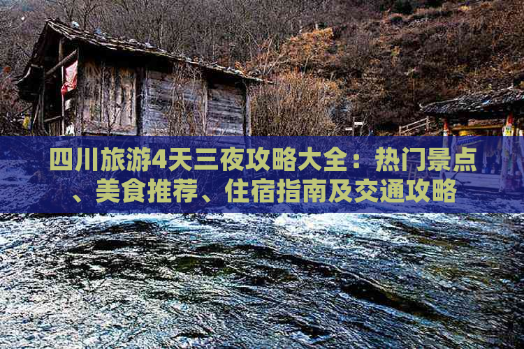 四川旅游4天三夜攻略大全：热门景点、美食推荐、住宿指南及交通攻略