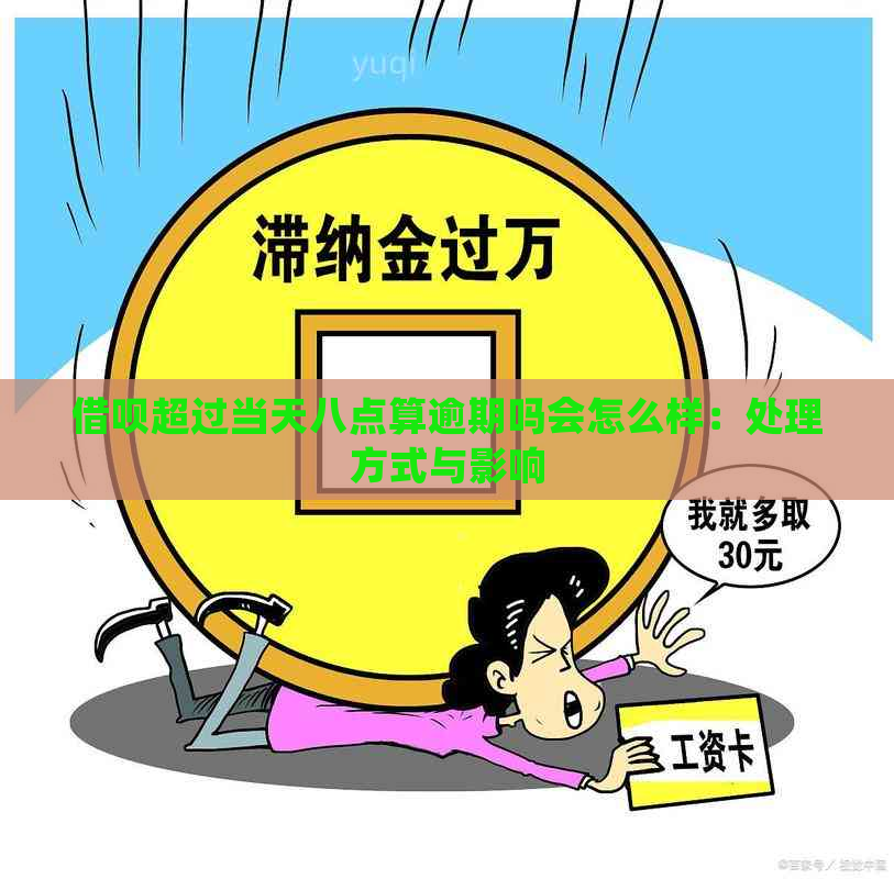 借呗超过当天八点算逾期吗会怎么样：处理方式与影响