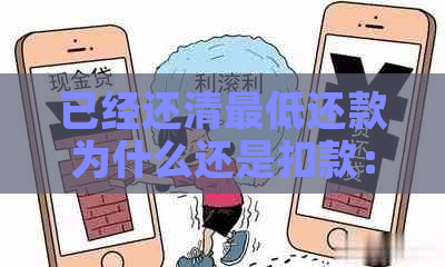 已经还清更低还款为什么还是扣款：原因解析及解决办法