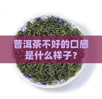 普洱茶不好的口感是什么样子？