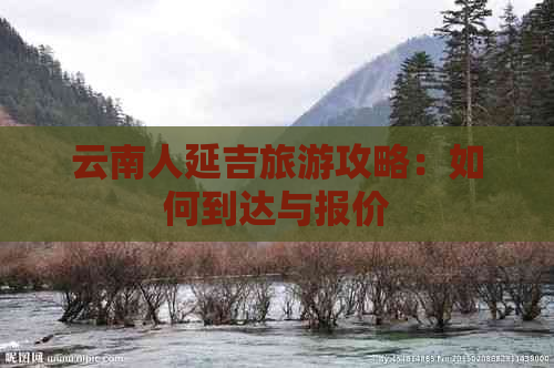 云南人延吉旅游攻略：如何到达与报价