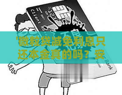 '微粒贷减免利息只还本金真的吗？安全可靠吗？'