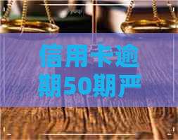 信用卡逾期50期严重吗