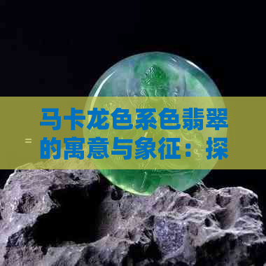 马卡龙色系色翡翠的寓意与象征：探究其独特的宝石学意义