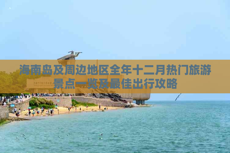 海南岛及周边地区全年十二月热门旅游景点一览及更佳出行攻略