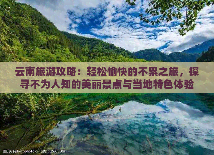 云南旅游攻略：轻松愉快的不累之旅，探寻不为人知的美丽景点与当地特色体验