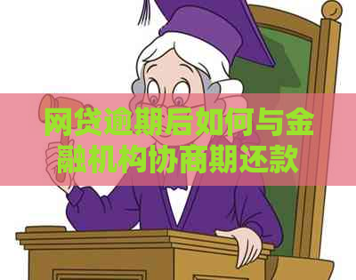 网贷逾期后如何与金融机构协商期还款？