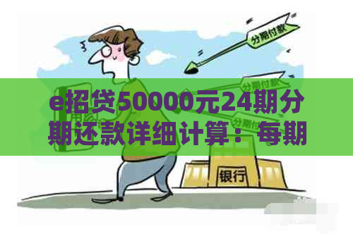 e招贷50000元24期分期还款详细计算：每期应还金额及总利息一览