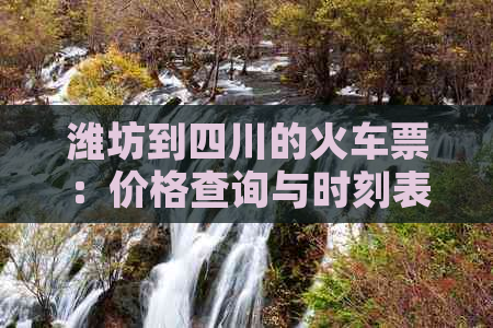 潍坊到四川的火车票：价格查询与时刻表汇总