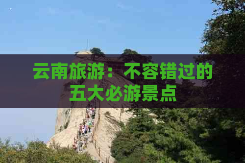 云南旅游：不容错过的五大必游景点